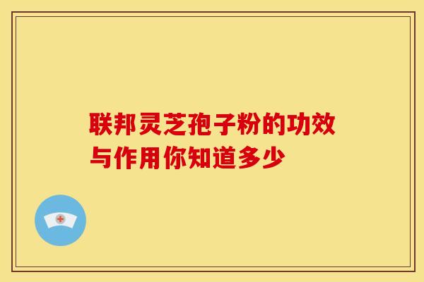 联邦灵芝孢子粉的功效与作用你知道多少