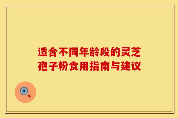 适合不同年龄段的灵芝孢子粉食用指南与建议