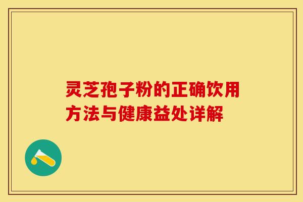 灵芝孢子粉的正确饮用方法与健康益处详解