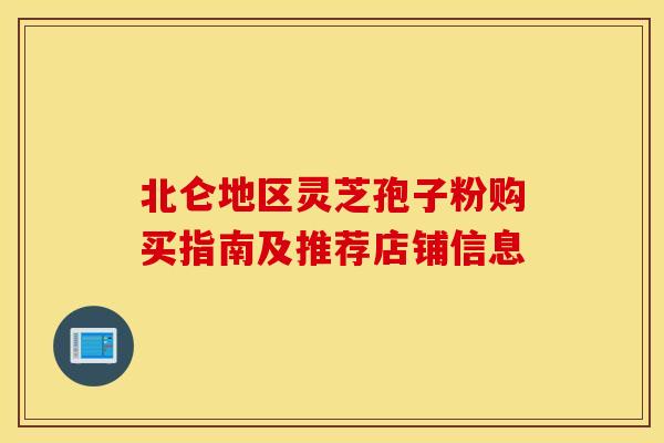 北仑地区灵芝孢子粉购买指南及推荐店铺信息