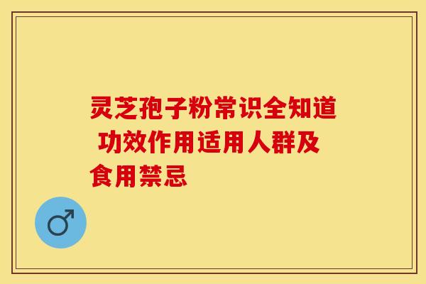 灵芝孢子粉常识全知道 功效作用适用人群及食用禁忌