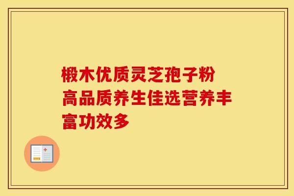 椴木优质灵芝孢子粉 高品质养生佳选营养丰富功效多
