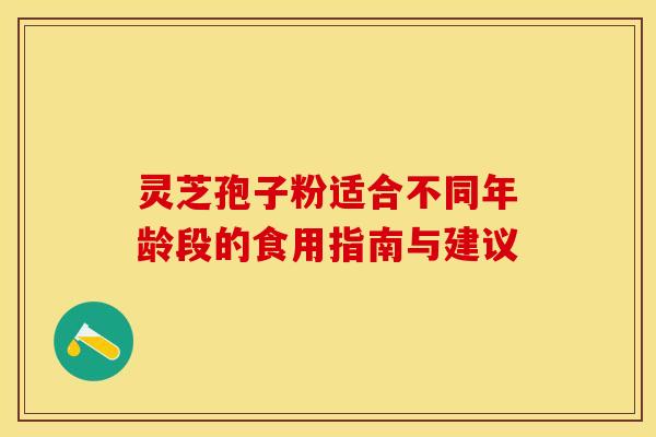 灵芝孢子粉适合不同年龄段的食用指南与建议