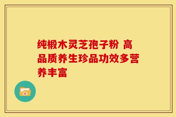 纯椴木灵芝孢子粉 高品质养生珍品功效多营养丰富