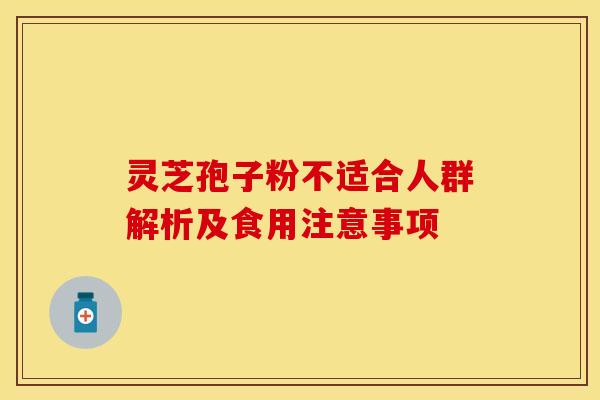 灵芝孢子粉不适合人群解析及食用注意事项