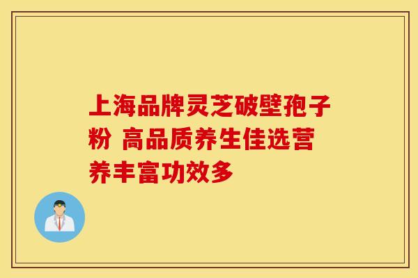 上海品牌灵芝破壁孢子粉 高品质养生佳选营养丰富功效多
