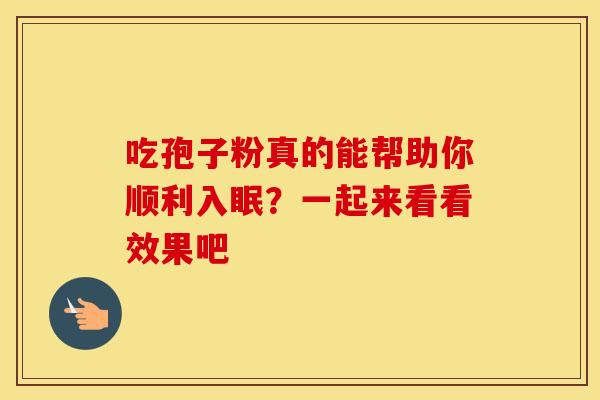 吃孢子粉真的能帮助你顺利入眠？一起来看看效果吧