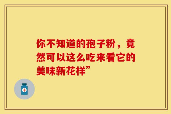 你不知道的孢子粉，竟然可以这么吃来看它的美味新花样”