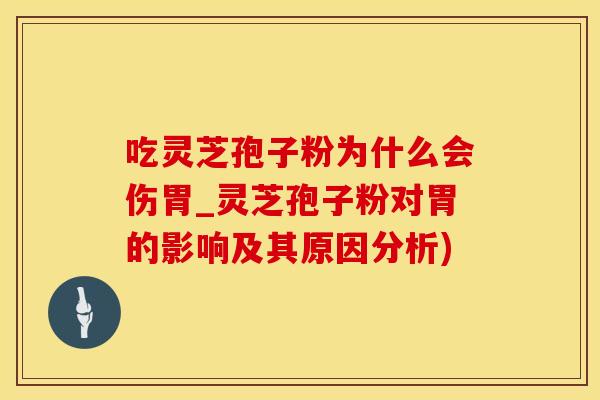 吃灵芝孢子粉为什么会伤胃_灵芝孢子粉对胃的影响及其原因分析)