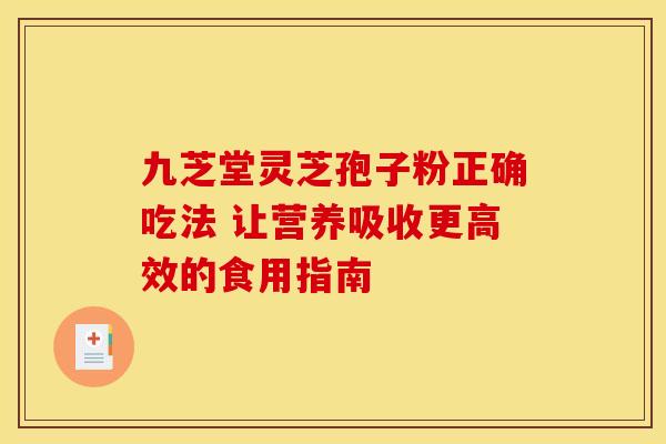 九芝堂灵芝孢子粉正确吃法 让营养吸收更高效的食用指南