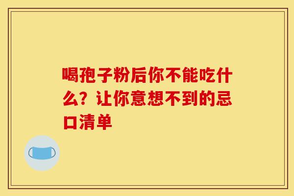 喝孢子粉后你不能吃什么？让你意想不到的忌口清单