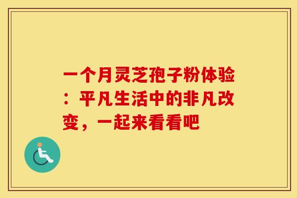 一个月灵芝孢子粉体验：平凡生活中的非凡改变，一起来看看吧
