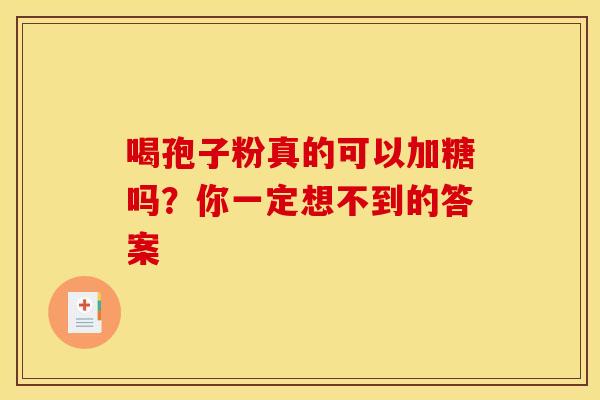 喝孢子粉真的可以加糖吗？你一定想不到的答案