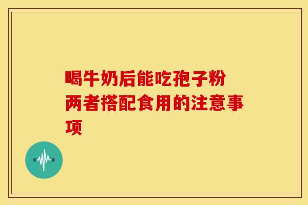 喝牛奶后能吃孢子粉 两者搭配食用的注意事项