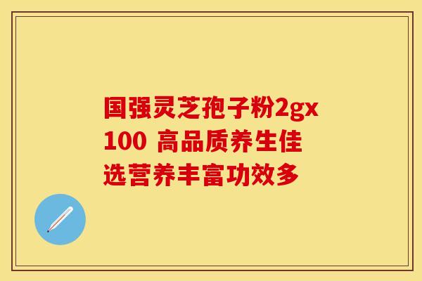 国强灵芝孢子粉2gx100 高品质养生佳选营养丰富功效多
