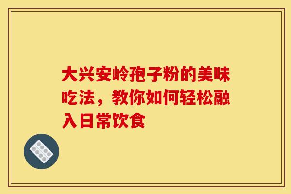 大兴安岭孢子粉的美味吃法，教你如何轻松融入日常饮食
