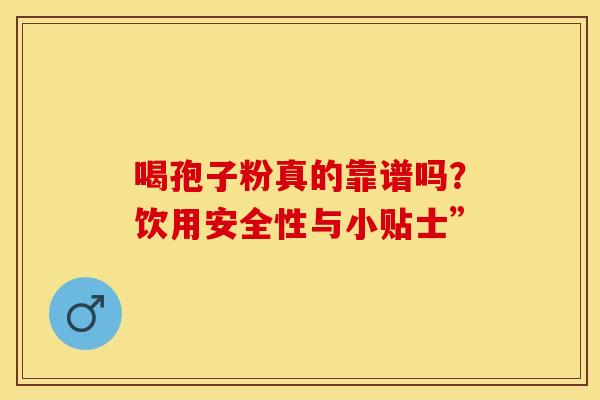 喝孢子粉真的靠谱吗？饮用安全性与小贴士”