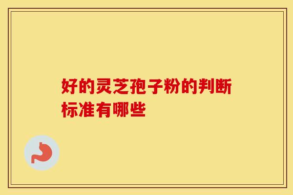 好的灵芝孢子粉的判断标准有哪些