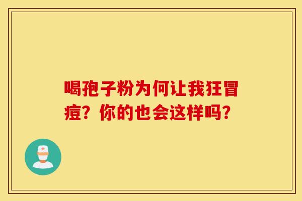喝孢子粉为何让我狂冒痘？你的也会这样吗？