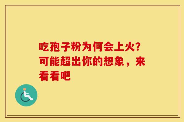 吃孢子粉为何会上火？可能超出你的想象，来看看吧