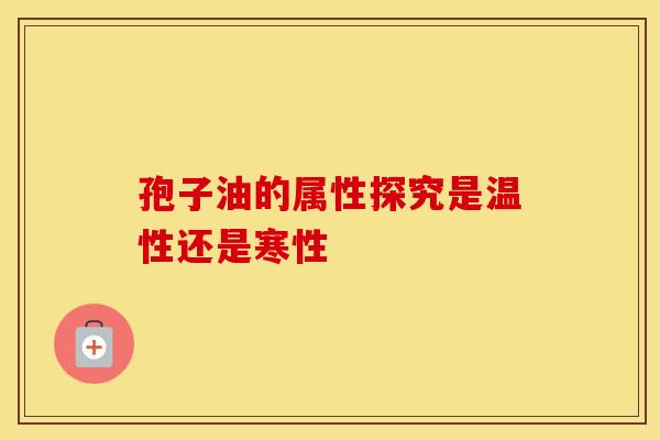 孢子油的属性探究是温性还是寒性