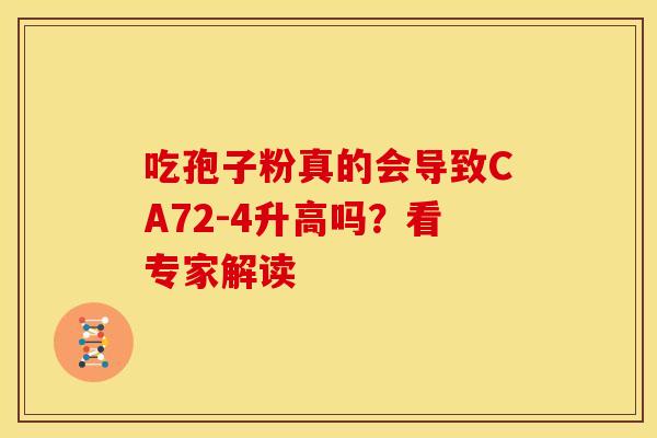 吃孢子粉真的会导致CA72-4升高吗？看专家解读