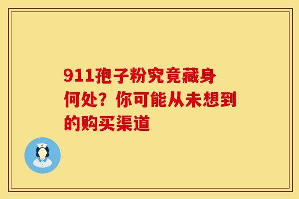 911孢子粉究竟藏身何处？你可能从未想到的购买渠道