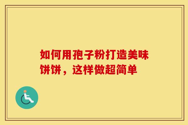 如何用孢子粉打造美味饼饼，这样做超简单