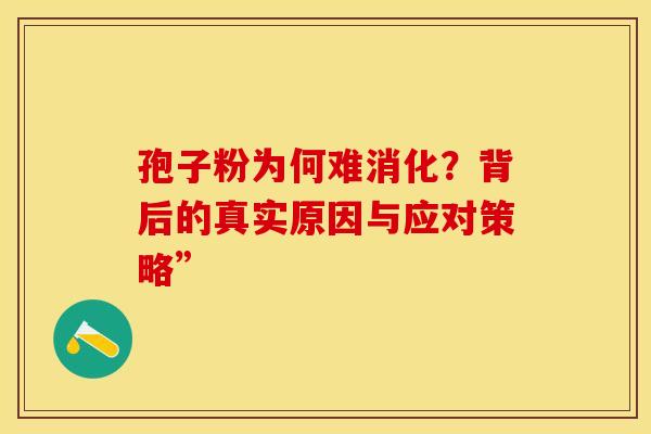 孢子粉为何难消化？背后的真实原因与应对策略”