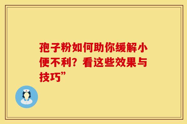 孢子粉如何助你缓解小便不利？看这些效果与技巧”