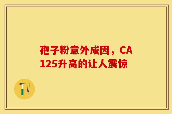 孢子粉意外成因，CA125升高的让人震惊