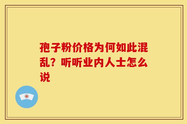 孢子粉价格为何如此混乱？听听业内人士怎么说