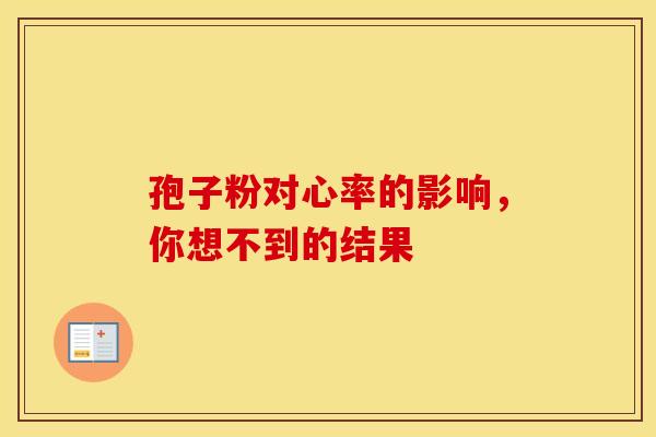 孢子粉对心率的影响，你想不到的结果