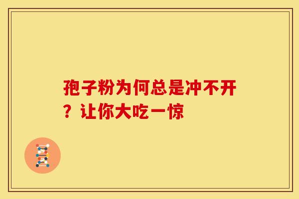 孢子粉为何总是冲不开？让你大吃一惊