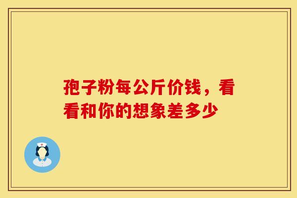 孢子粉每公斤价钱，看看和你的想象差多少