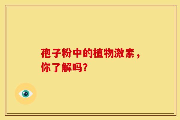 孢子粉中的植物激素，你了解吗？