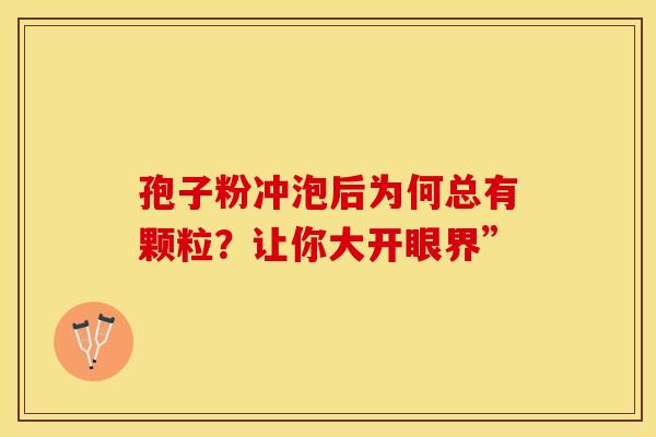 孢子粉冲泡后为何总有颗粒？让你大开眼界”
