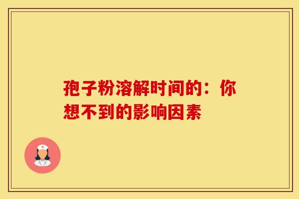 孢子粉溶解时间的：你想不到的影响因素
