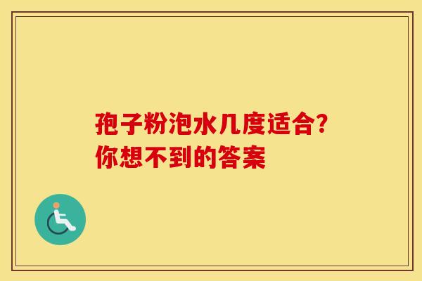 孢子粉泡水几度适合？你想不到的答案