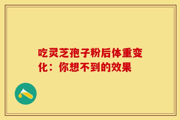 吃灵芝孢子粉后体重变化：你想不到的效果
