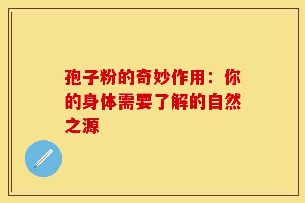 孢子粉的奇妙作用：你的身体需要了解的自然之源
