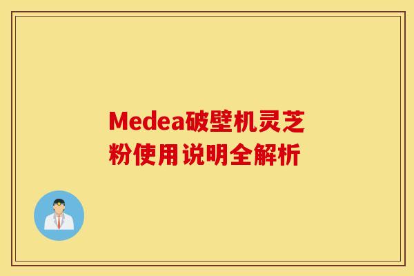 Medea破壁机灵芝粉使用说明全解析
