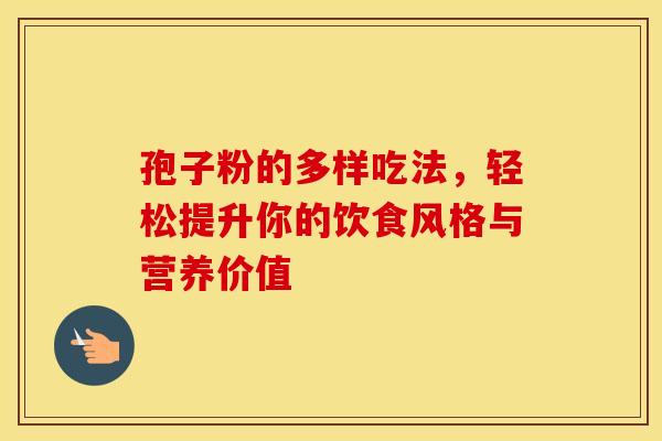 孢子粉的多样吃法，轻松提升你的饮食风格与营养价值