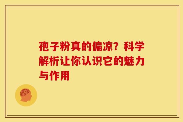 孢子粉真的偏凉？科学解析让你认识它的魅力与作用