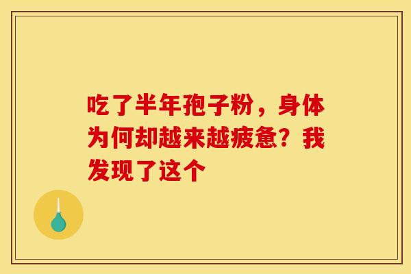 吃了半年孢子粉，身体为何却越来越疲惫？我发现了这个