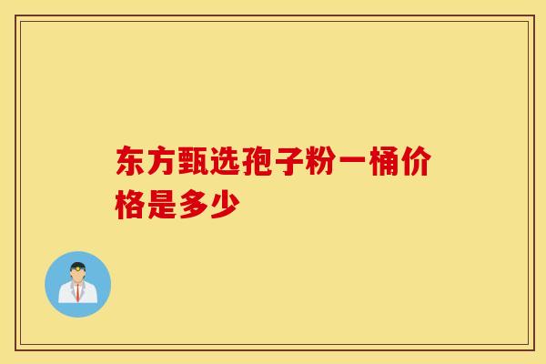 东方甄选孢子粉一桶价格是多少