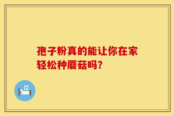 孢子粉真的能让你在家轻松种蘑菇吗？