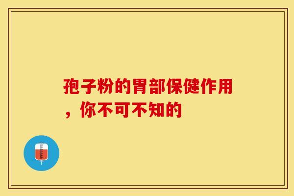 孢子粉的胃部保健作用，你不可不知的
