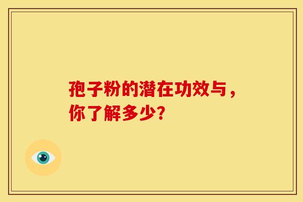 孢子粉的潜在功效与，你了解多少？