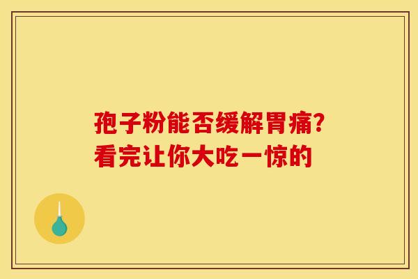 孢子粉能否缓解胃痛？看完让你大吃一惊的